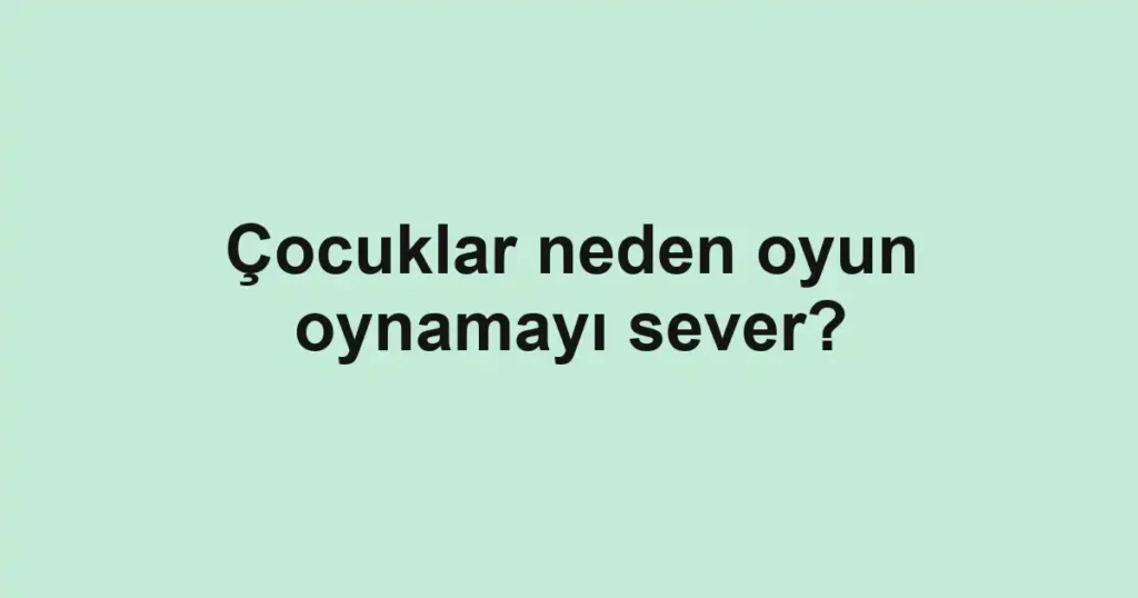 cocuklar-neden-oyun-oynamayi-sever