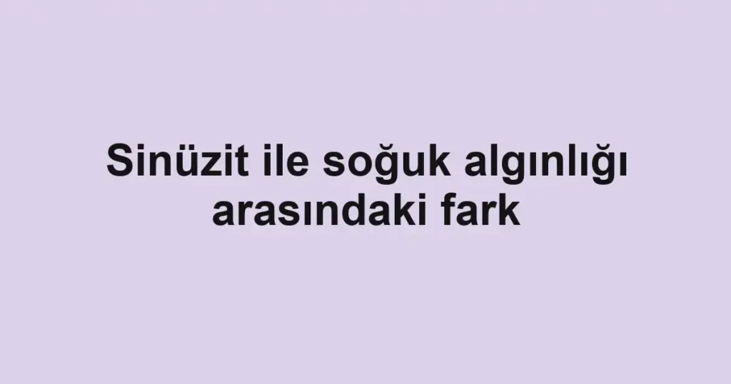 sinuzit-ile-soguk-alginligi-arasindaki-fark